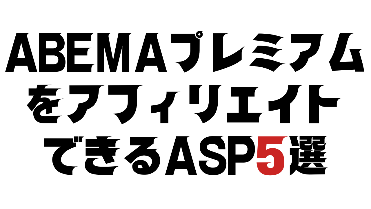 ABEMAプレミアムをアフィリエイトできるASP5選