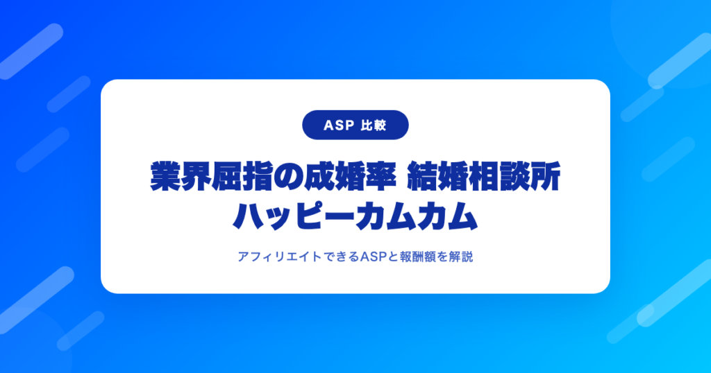 業界屈指の成婚率 結婚相談所ハッピーカムカムをアフィリエイトできるASPと報酬額｜やり方も解説｜AFI-ASP.TOKYO